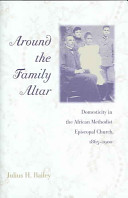 Around the family altar : domesticity in the African Methodist Episcopal Church, 1865-1900 /