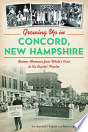 Growing up in Concord, New Hampshire : boomer memories from White's Park to the Capitol Theater /