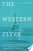The Western Flyer : Steinbeck's boat, the Sea of Cortez, and the saga of Pacific fisheries /