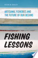Fishing lessons : artisanal fisheries and the future of our oceans /