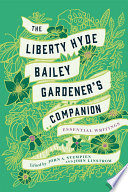 The Liberty Hyde Bailey gardener's companion : essential writings /