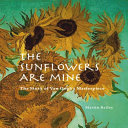 The sunflowers are mine : the story of Van Gogh's masterpiece /