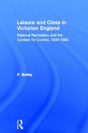 Leisure and class in Victorian England : rational recreation and the contest for control, 1830-1885 /