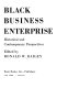 Black business enterprise ; historical and contemporary perspectives /