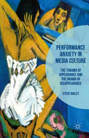 Performance anxiety in media culture : the trauma of appearance and the drama of disappearance /