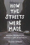 How the streets were made : housing segregation and Black life in America /