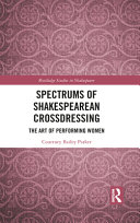 Spectrums of Shakespearean crossdressing : the art of performing women /
