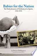 Babies for the nation : the medicalization of motherhood in Quebec, 1910-1970 /