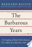The barbarous years : the peopling of British North America : the conflict of civilizations, 1600-1675 /