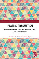 Plato's pragmatism : rethinking the relationship between ethics and epistemology /