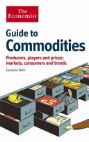 Guide to commodities : producers, players and prices, markets, consumers and trends /