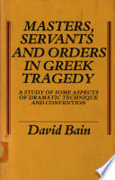 Masters, servants, and orders in Greek tragedy : a study of some aspects of dramatic technique and convention /