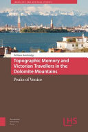 Topographic memory and Victorian travellers in the Dolomite mountains : peaks of Venice /