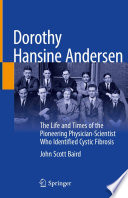 Dorothy Hansine Andersen : The Life and Times of the Pioneering Physician-Scientist Who Identified Cystic Fibrosis /