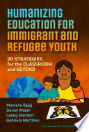 Humanizing education for immigrant and refugee youth : 20 strategies for the classroom and beyond /