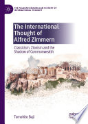 The International Thought of Alfred Zimmern : Classicism, Zionism and the Shadow of Commonwealth /