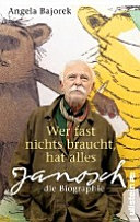 Wer fast nichts braucht, hat alles : Janosch, die Biographie /