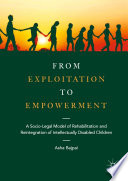From Exploitation to Empowerment : A Socio-Legal Model of Rehabilitation and Reintegration of Intellectually Disabled Children /