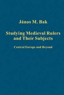 Studying medieval rulers and their subjects : Central Europe and beyond /
