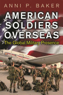 American soldiers overseas : the global military presence /