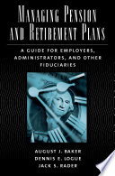 Managing pension and retirement plans : a guide for employers, administrators, and other fiduciaries /