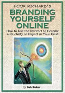 Poor Richard's branding yourself online : how to use the Internet to become a celebrity or expert in your field /