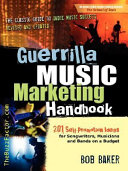 Guerrilla music marketing handbook : 201 self-promotion ideas for songwriters, musicians, and bands on a budget /