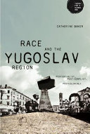 Race and the Yugoslav region : postsocialist, post-conflict, postcolonial? /