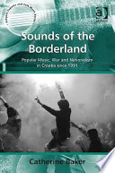 Sounds of the borderland : popular music, war and nationalism in Croatia since 1991 /