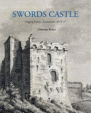 Swords Castle : digging history : excavations 2015-17 /