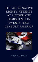 The alternative right's attempt at autocratic democracy in twenty-first century America /