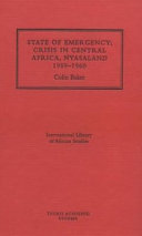 State of emergency : crisis in Central Africa, Nyasaland 1959-1960 /