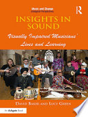 Insights in sound : visually impaired musicians' lives and learning /