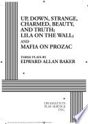 Up, down, strange, charmed, beauty, and truth; Lila on the Wall; and Mafia on Prozac : three plays /