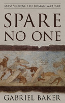 Spare no one : mass violence in Roman warfare /