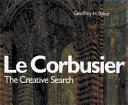 Le Corbusier, the creative search : the formative years of Charles-Edouard Jeanneret /