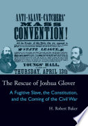 The rescue of Joshua Glover : a fugitive slave, the constitution, and the coming of the civil war /