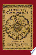 Securing the commonwealth : debt, speculation, and writing in the making of early America /