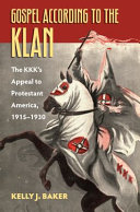 Gospel according to the Klan : the KKK's appeal to Protestant America, 1915-1930 /