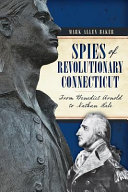 Spies of revolutionary Connecticut : from Benedict Arnold to Nathan Hale /