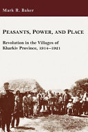 Peasants, power, and place : revolution in the villages of Kharkiv Province, 1914-1921 /