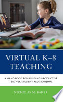Virtual K-8 teaching : a handbook for building productive teacher-student relationships /