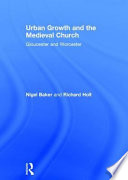 Urban growth and the medieval church : Gloucester and Worcester /