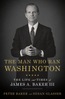 The man who ran Washington : the life and times of James A. Baker III /