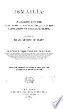 Ismailia ; a narrative of the expedition to Central Africa for the suppression of the slave trade, organized by Ismail, khedive of Egypt /