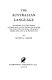 The Australian language ; an examination of the English language and English speech as used in Australia, from convict days to the present, with special reference to the growth of indigenous idiom and its use by Australian writers /