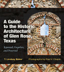 A guide to the historic architecture of Glen Rose, Texas : bypassed, forgotten, and preserved /
