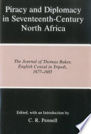 Piracy and diplomacy in seventeenth-century North Africa : the journal of Thomas Baker, English consul in Tripoli, 1677-1685 /