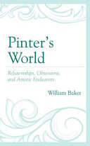 Pinter's world : relationships, obsessions, and artistic endeavors /