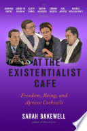 At the existentialist café : freedom, being, and apricot cocktails with Jean-Paul Sartre, Simone de Beauvoir, Albert Camus, Martin Heidegger, Karl Jaspers, Edmund Husserl, Maurice Merleau-Ponty and others /